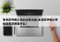 有关区块链公司的经营范围[有关区块链公司的经营范围是什么]