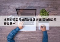 本周37家公司披露涉足区块链[区块链公司排名第一]