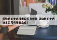 区块链的十大技术公司有哪些[区块链的十大技术公司有哪些企业]