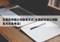 东莞区块链公司联系方式[东莞区块链公司联系方式及电话]