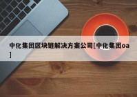 中化集团区块链解决方案公司[中化集团oa]