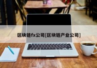 区块链fx公司[区块链产业公司]