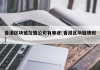 香港区块链加盟公司有哪些[香港区块链牌照]