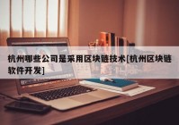 杭州哪些公司是采用区块链技术[杭州区块链软件开发]